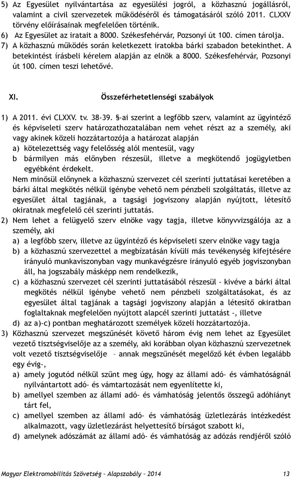 A betekintést írásbeli kérelem alapján az elnök a 8000. Székesfehérvár, Pozsonyi út 100. címen teszi lehetővé. XI. Összeférhetetlenségi szabályok 1) A 2011. évi CLXXV. tv. 38-39.