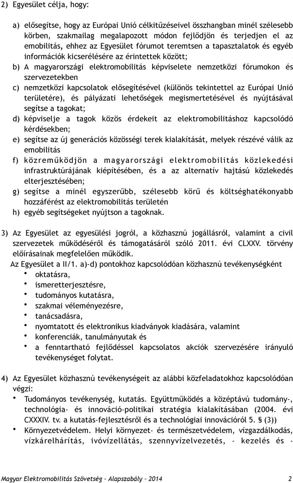 nemzetközi kapcsolatok elősegítésével (különös tekintettel az Európai Unió területére), és pályázati lehetőségek megismertetésével és nyújtásával segítse a tagokat; d) képviselje a tagok közös