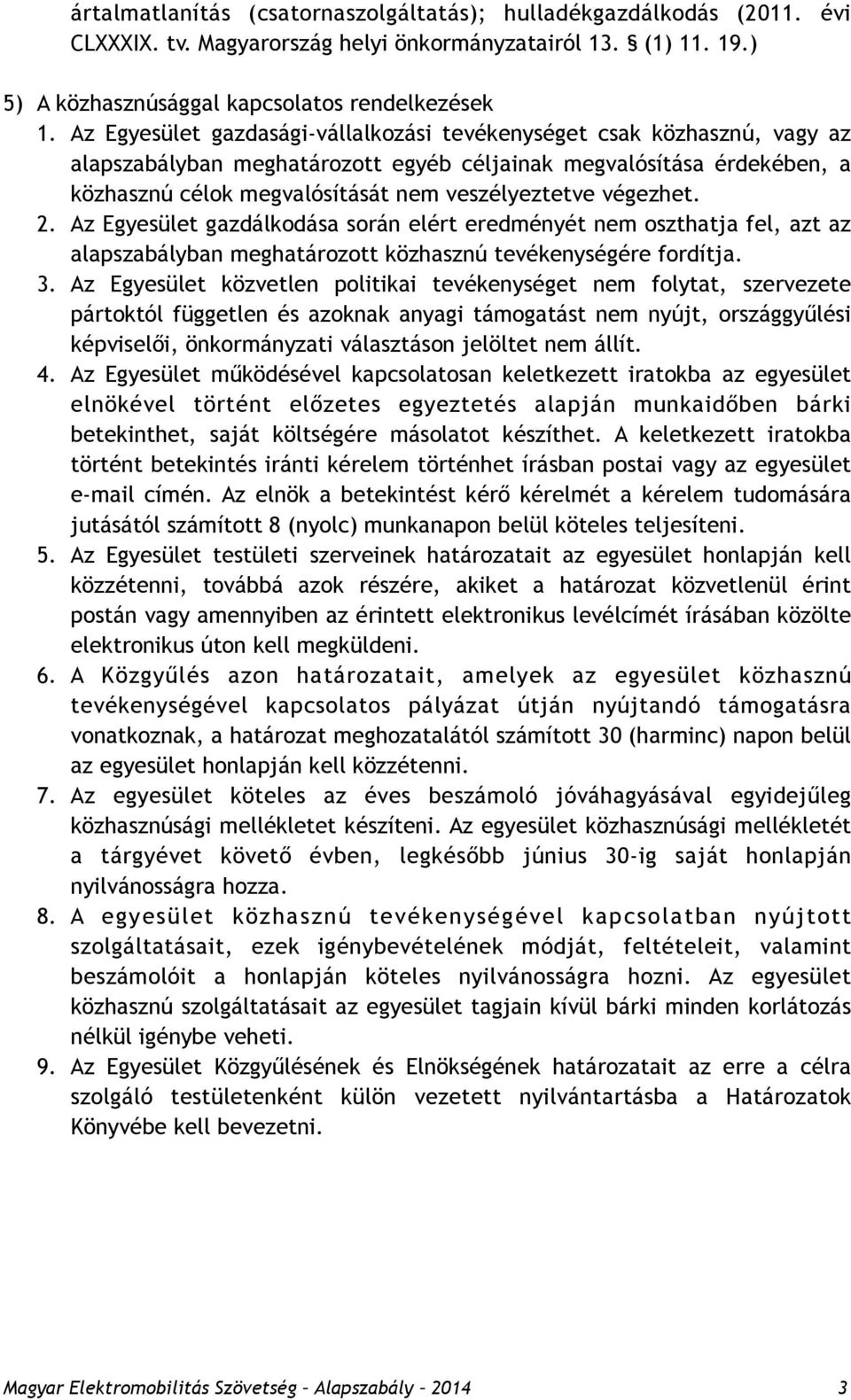 végezhet. 2. Az Egyesület gazdálkodása során elért eredményét nem oszthatja fel, azt az alapszabályban meghatározott közhasznú tevékenységére fordítja. 3.