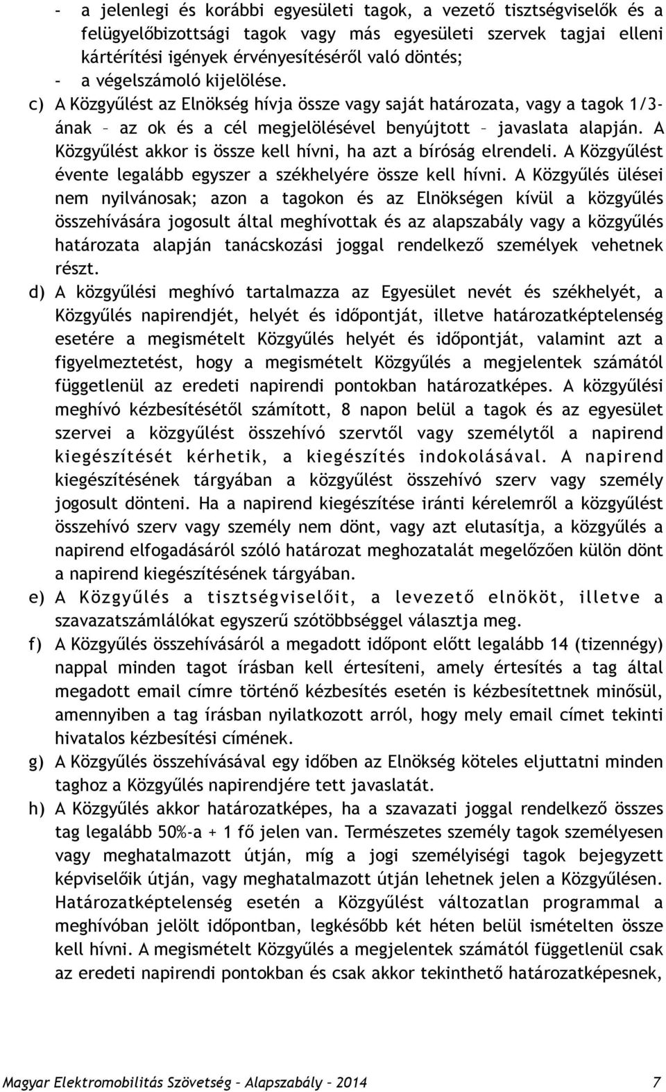 A Közgyűlést akkor is össze kell hívni, ha azt a bíróság elrendeli. A Közgyűlést évente legalább egyszer a székhelyére össze kell hívni.