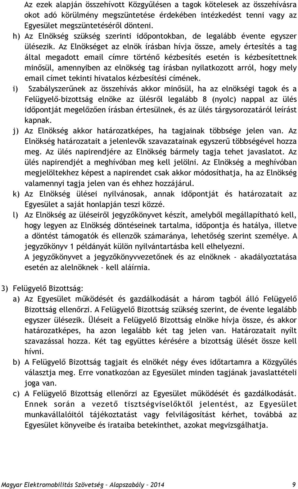 Az Elnökséget az elnök írásban hívja össze, amely értesítés a tag által megadott email címre történő kézbesítés esetén is kézbesítettnek minősül, amennyiben az elnökség tag írásban nyilatkozott