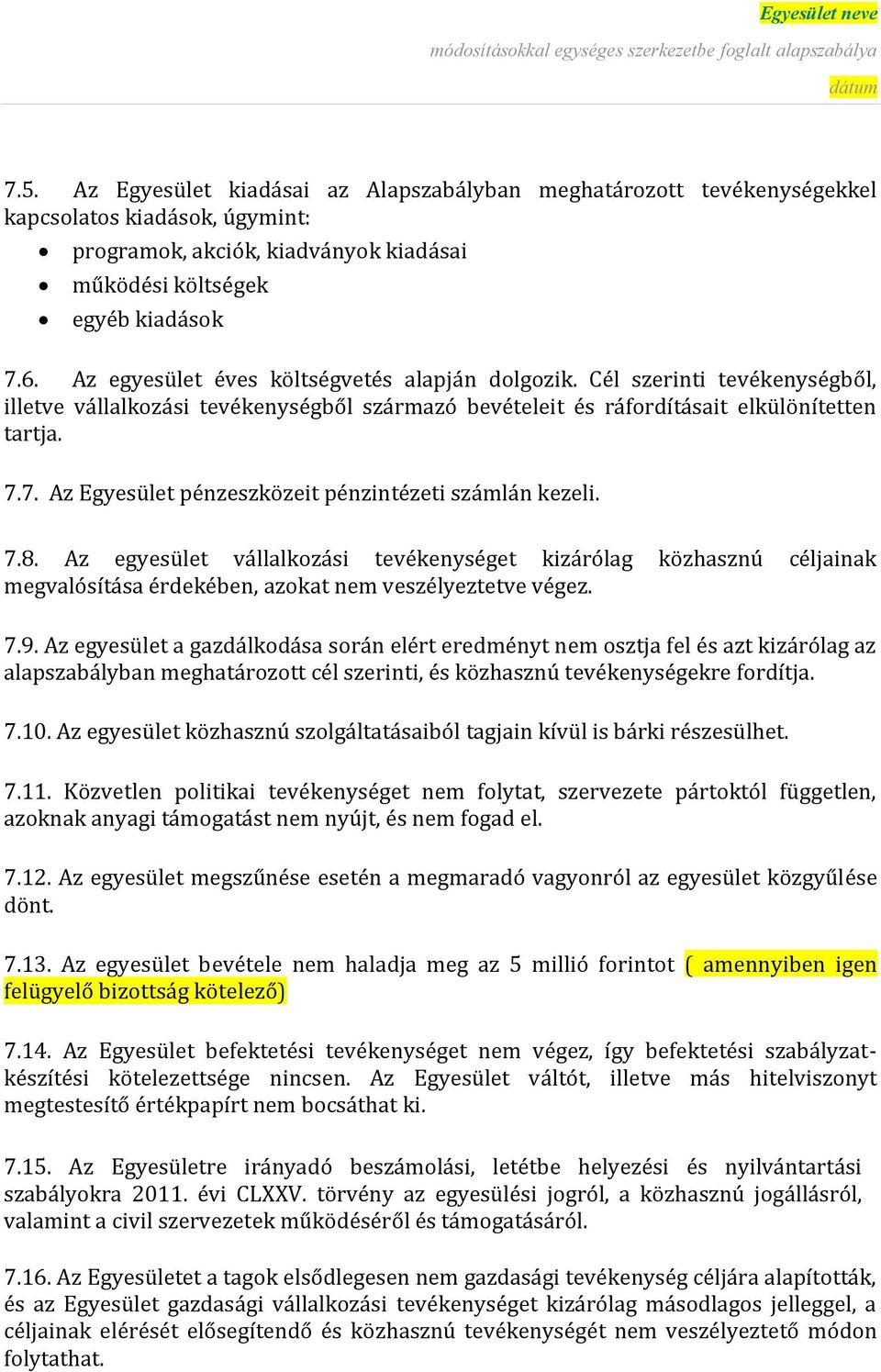 7. Az Egyesület pénzeszközeit pénzintézeti számlán kezeli. 7.8. Az egyesület vállalkozási tevékenységet kizárólag közhasznú céljainak megvalósítása érdekében, azokat nem veszélyeztetve végez. 7.9.