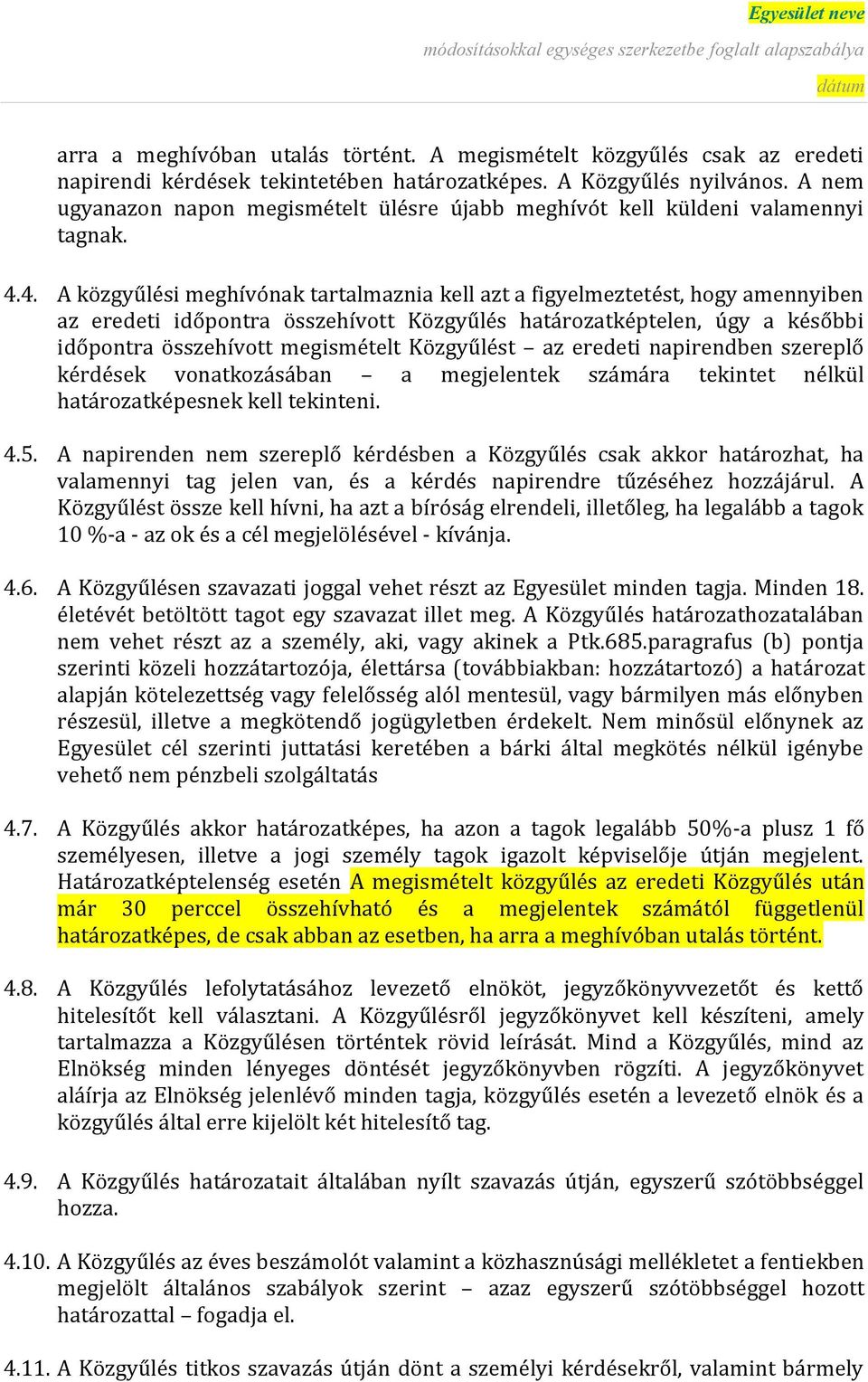 4. A közgyűlési meghívónak tartalmaznia kell azt a figyelmeztetést, hogy amennyiben az eredeti időpontra összehívott Közgyűlés határozatképtelen, úgy a későbbi időpontra összehívott megismételt