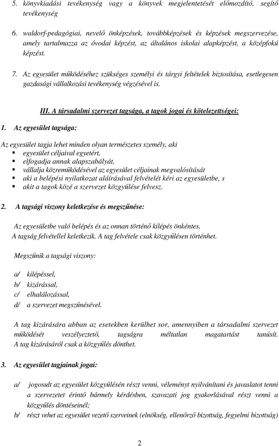 Az egyesület működéséhez szükséges személyi és tárgyi feltételek biztosítása, esetlegesen gazdasági vállalkozási tevékenység végzésével is. 1. Az egyesület tagsága: III.