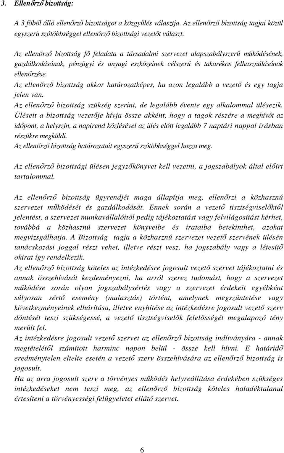 Az ellenőrző bizottság akkor határozatképes, ha azon legalább a vezető és egy tagja jelen van. Az ellenőrző bizottság szükség szerint, de legalább évente egy alkalommal ülésezik.