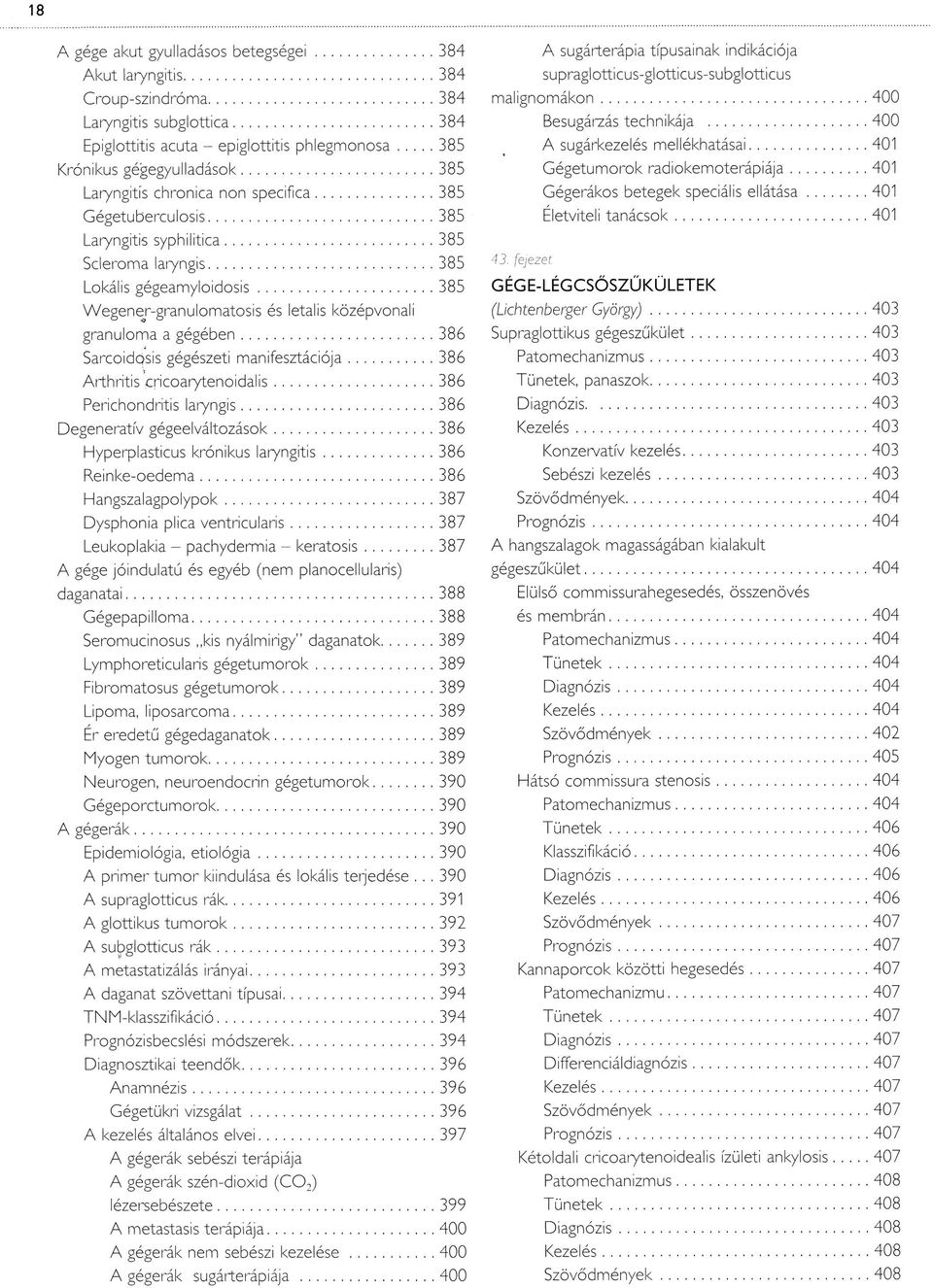 .. 385 Scleroma laryngis...385 Lokális gégeam yloidosis... 385 W egener-granulom atosis és letalis középvonali granulom a a gégében...386 Sarcoidqsis gégészeti m anifesztációja.