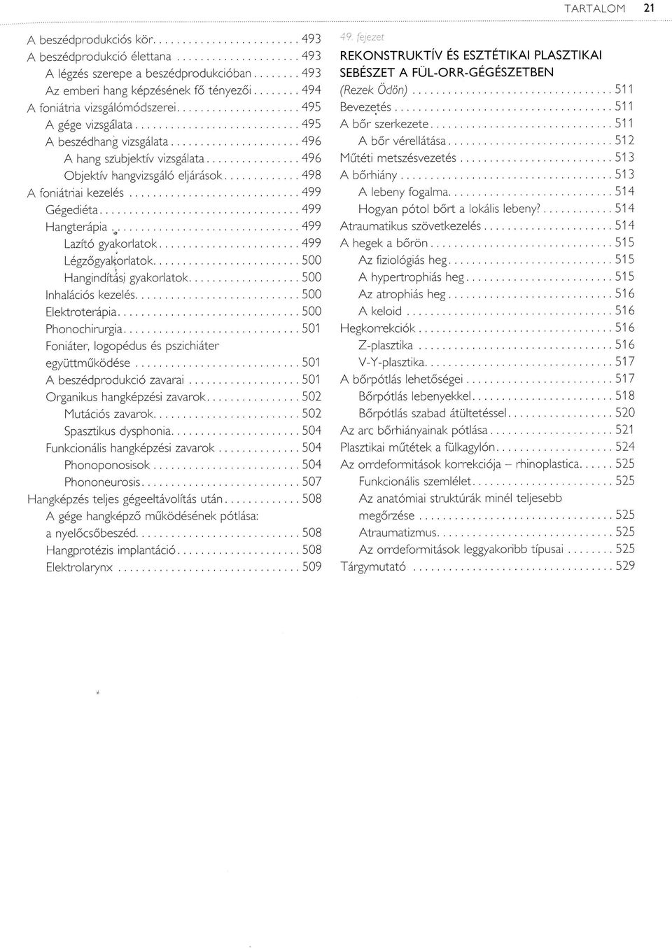 .. 499 G égediéta...499 Hangterápia...499 Lazító gya korlatok... 499 Légzőgyakorlatok...500 Hangindítási gyakorlatok... 500 Inhalációs kezelés... 500 E lektroterápia...500 P honochirurgia.