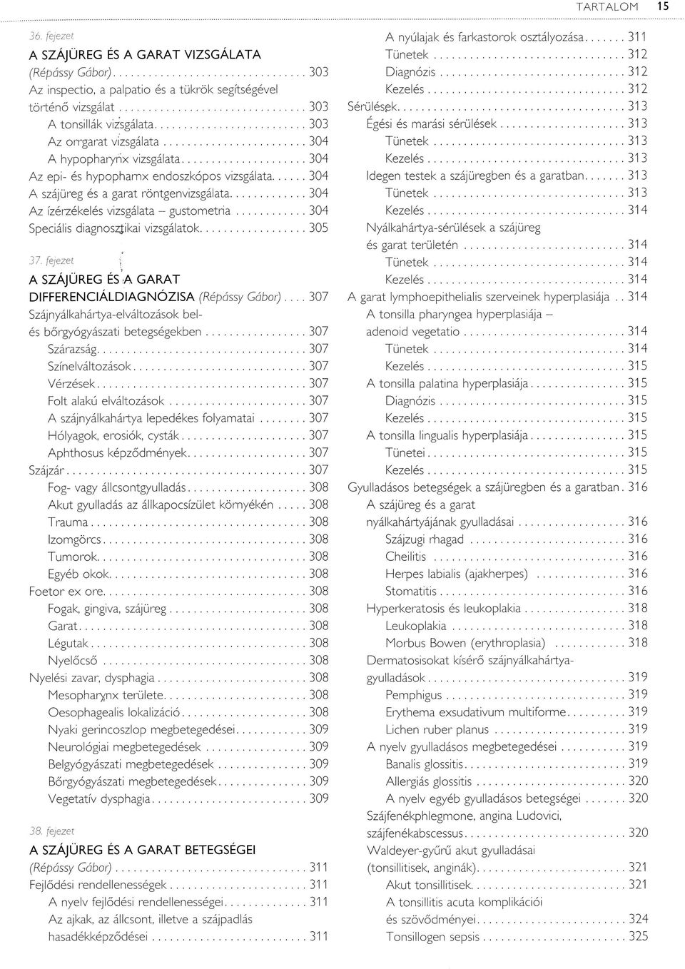 .. 304 A z ízérzékelés vizsgálata - g u s to m e tria... 304 Speciális diagnos^ikai vizsgálatok... 305 37. fejezet \ A SZÁJ ÜREG ÉS A G A R A T D IF FE R E N C IÁ L D IA G N Ó Z IS A (Répássy Gábor).