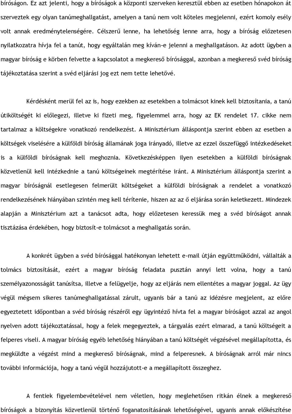 volt annak eredménytelenségére. Célszerű lenne, ha lehetőség lenne arra, hogy a bíróság előzetesen nyilatkozatra hívja fel a tanút, hogy egyáltalán meg kíván-e jelenni a meghallgatáson.