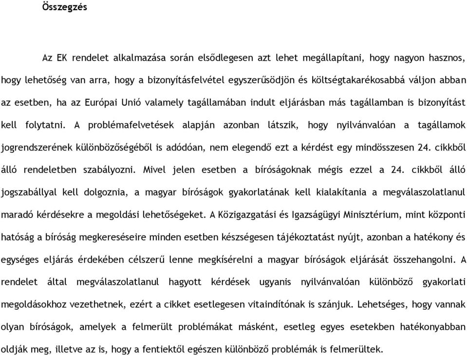 A problémafelvetések alapján azonban látszik, hogy nyilvánvalóan a tagállamok jogrendszerének különbözőségéből is adódóan, nem elegendő ezt a kérdést egy mindösszesen 24.