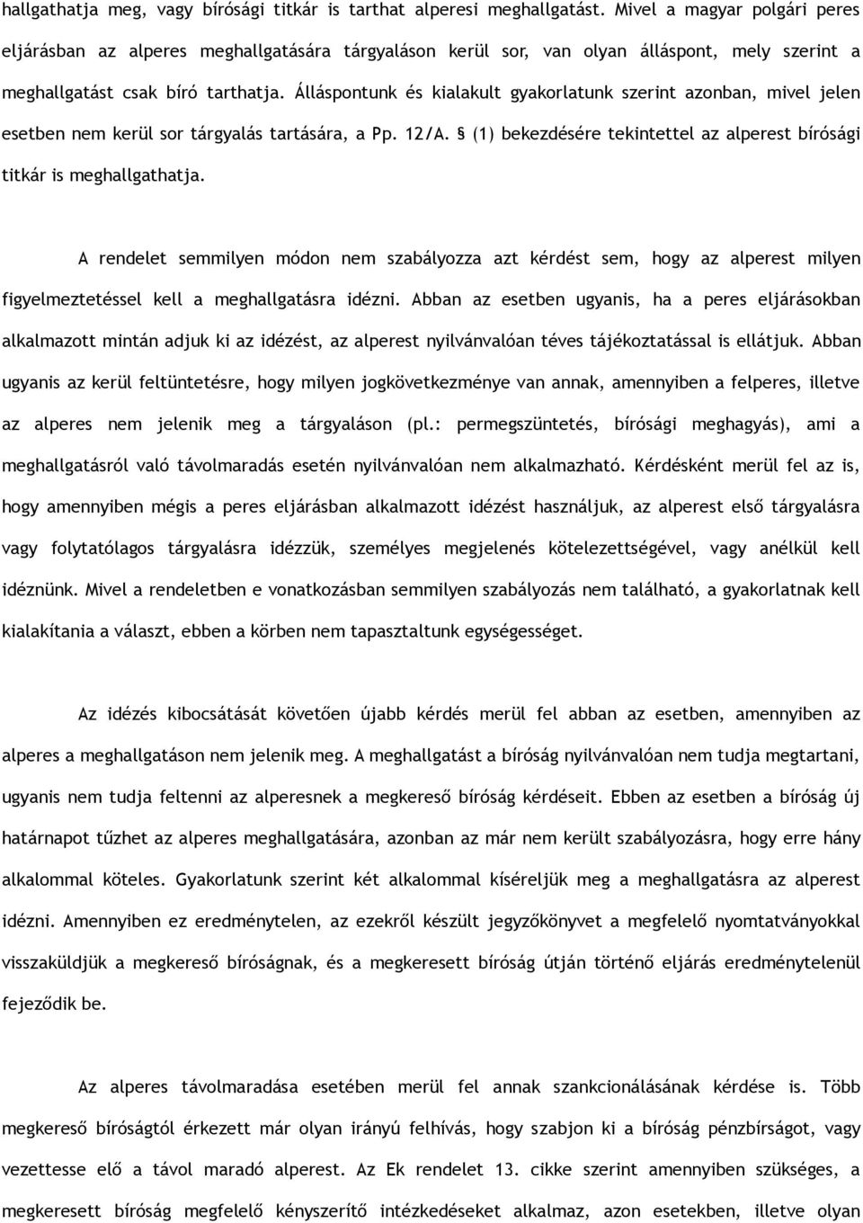 Álláspontunk és kialakult gyakorlatunk szerint azonban, mivel jelen esetben nem kerül sor tárgyalás tartására, a Pp. 12/A. (1) bekezdésére tekintettel az alperest bírósági titkár is meghallgathatja.