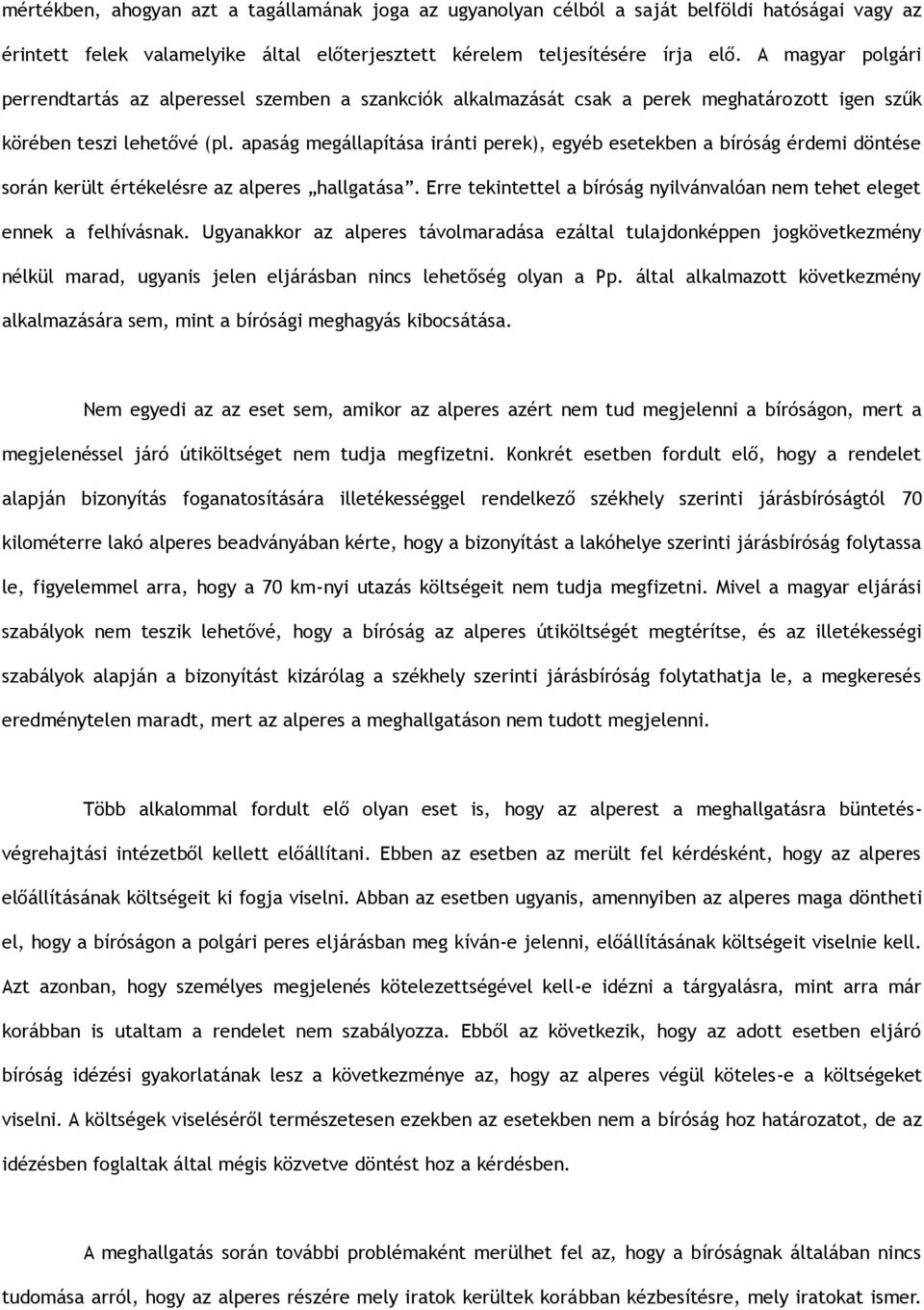 apaság megállapítása iránti perek), egyéb esetekben a bíróság érdemi döntése során került értékelésre az alperes hallgatása.