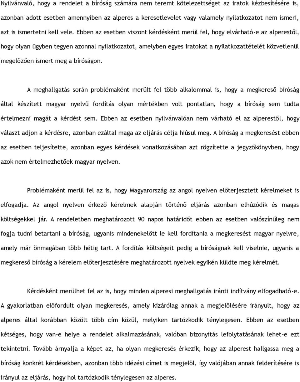 Ebben az esetben viszont kérdésként merül fel, hogy elvárható-e az alperestől, hogy olyan ügyben tegyen azonnal nyilatkozatot, amelyben egyes iratokat a nyilatkozattételét közvetlenül megelőzően