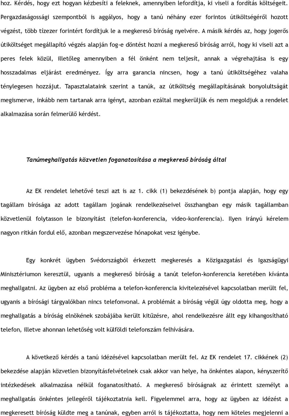 A másik kérdés az, hogy jogerős útiköltséget megállapító végzés alapján fog-e döntést hozni a megkereső bíróság arról, hogy ki viseli azt a peres felek közül, illetőleg amennyiben a fél önként nem