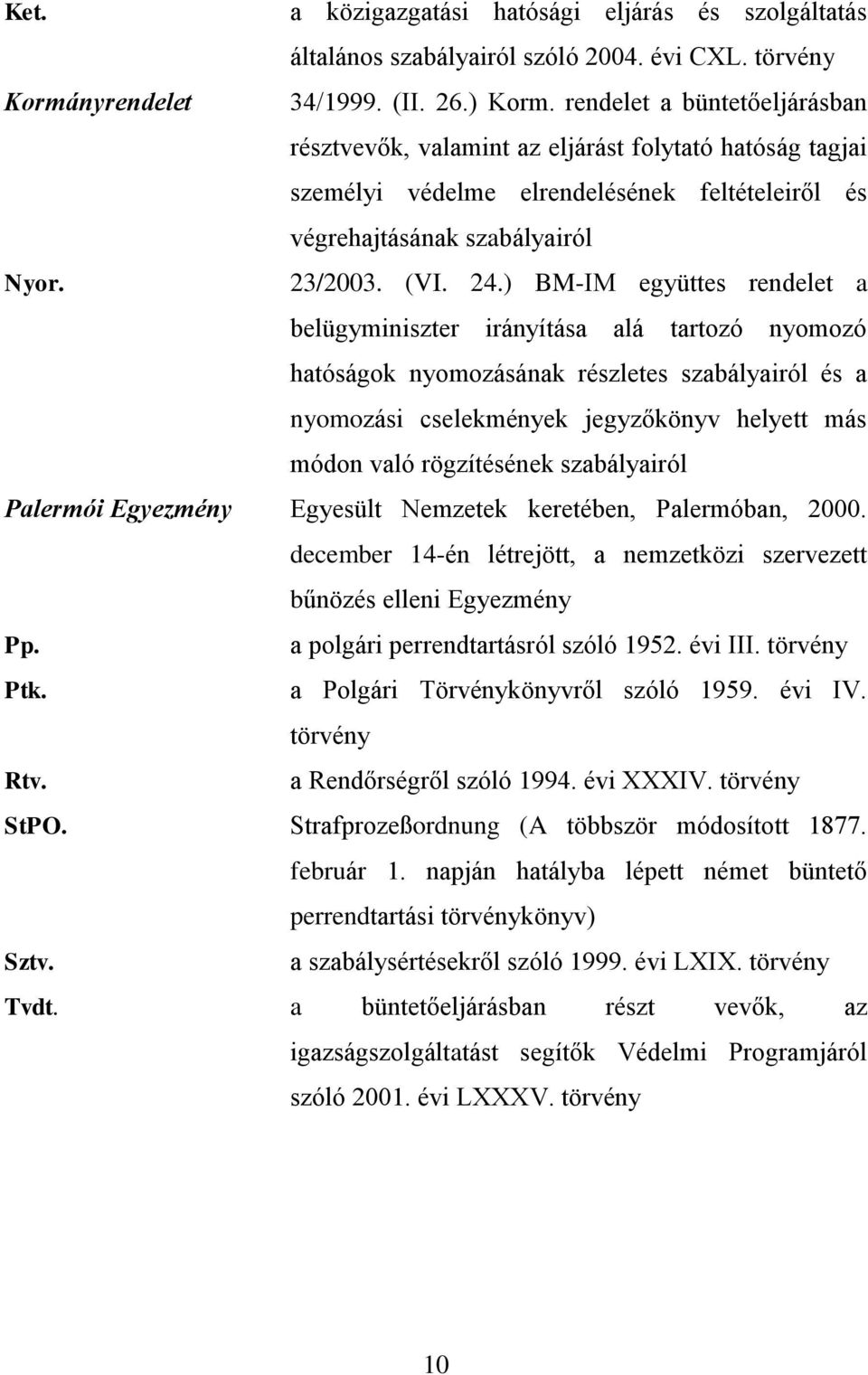 ) BM-IM együttes rendelet a belügyminiszter irányítása alá tartozó nyomozó hatóságok nyomozásának részletes szabályairól és a nyomozási cselekmények jegyzőkönyv helyett más módon való rögzítésének