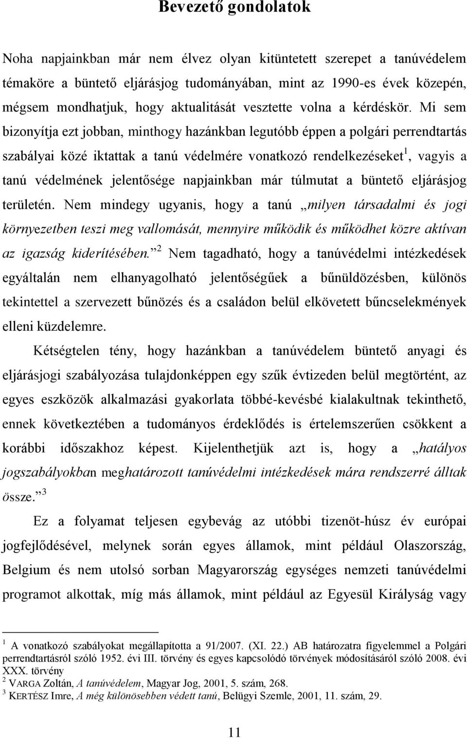 Mi sem bizonyítja ezt jobban, minthogy hazánkban legutóbb éppen a polgári perrendtartás szabályai közé iktattak a tanú védelmére vonatkozó rendelkezéseket 1, vagyis a tanú védelmének jelentősége