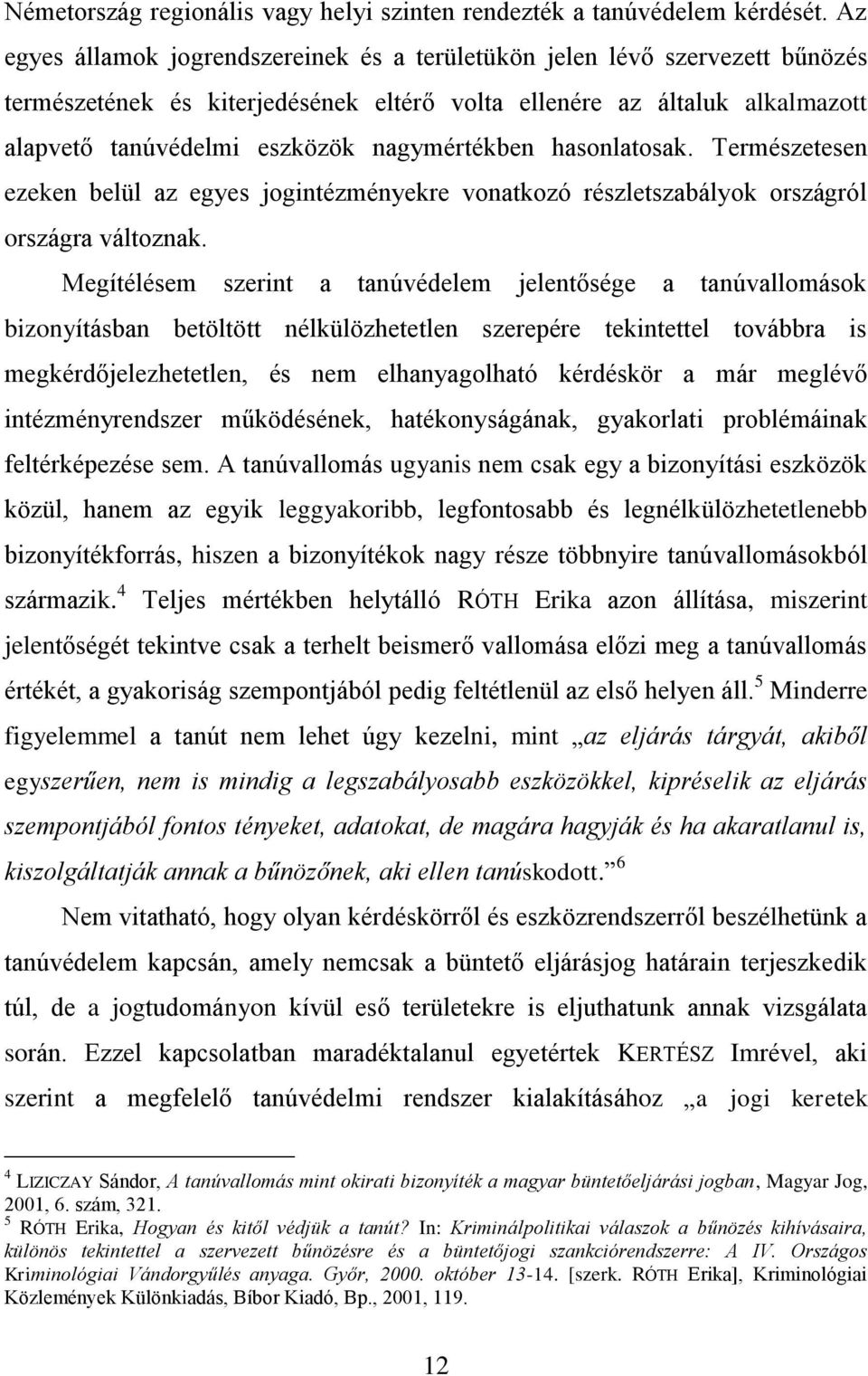 nagymértékben hasonlatosak. Természetesen ezeken belül az egyes jogintézményekre vonatkozó részletszabályok országról országra változnak.