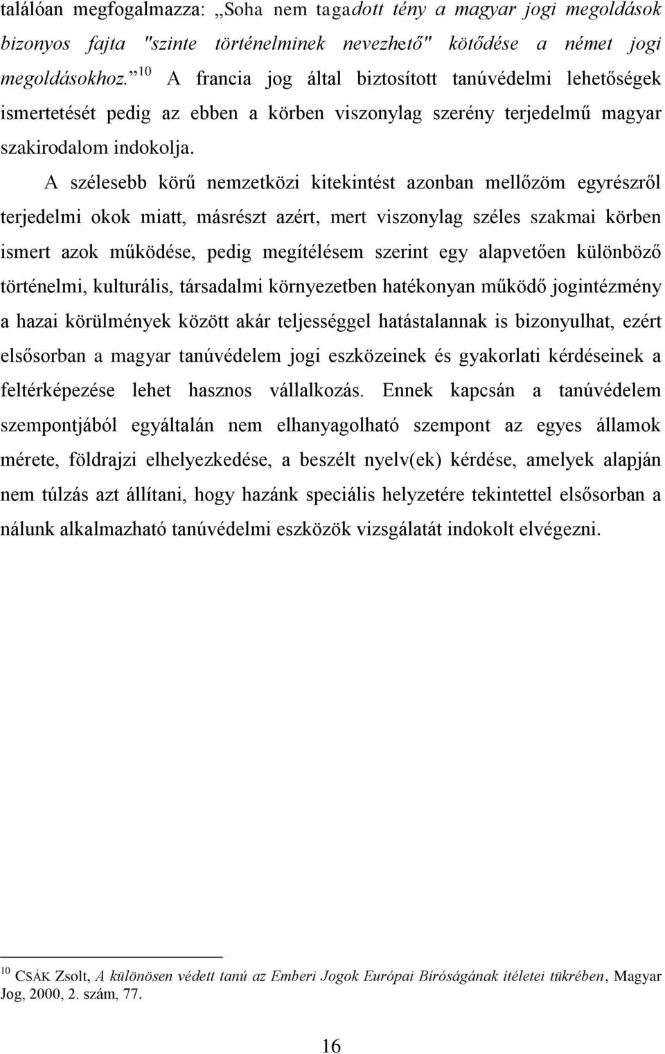 A szélesebb körű nemzetközi kitekintést azonban mellőzöm egyrészről terjedelmi okok miatt, másrészt azért, mert viszonylag széles szakmai körben ismert azok működése, pedig megítélésem szerint egy