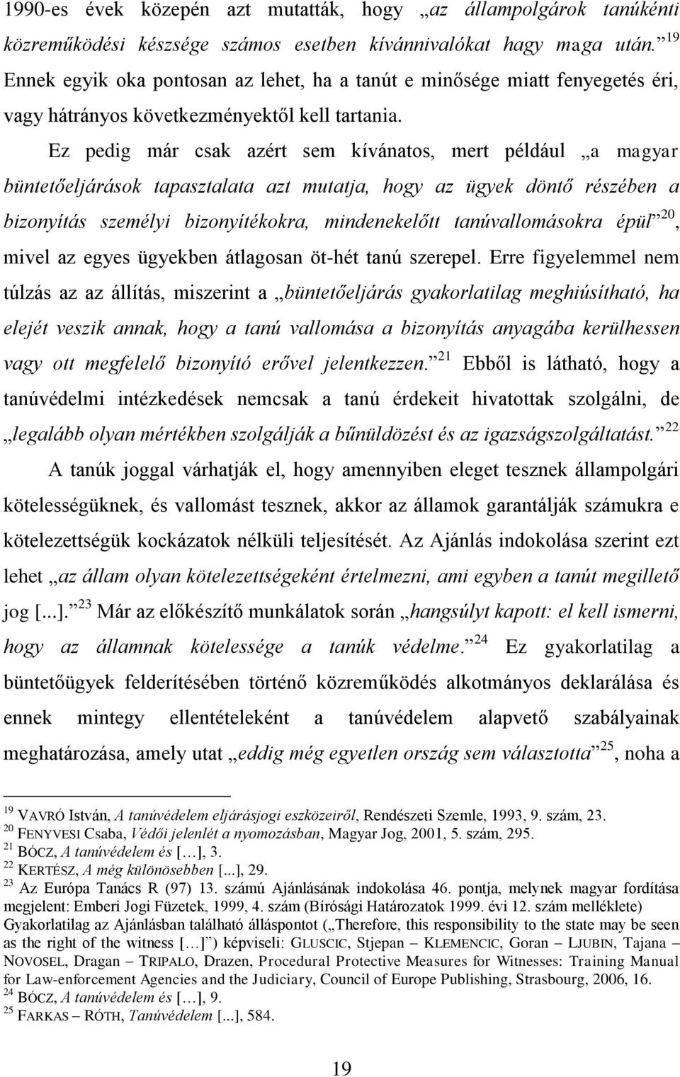 Ez pedig már csak azért sem kívánatos, mert például a magyar büntetőeljárások tapasztalata azt mutatja, hogy az ügyek döntő részében a bizonyítás személyi bizonyítékokra, mindenekelőtt