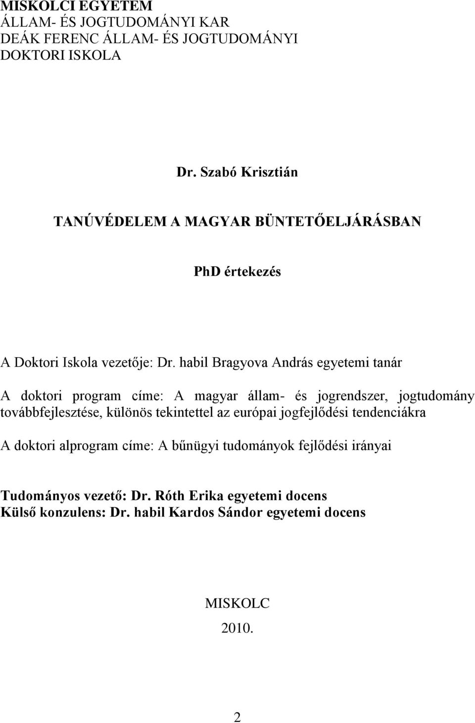 habil Bragyova András egyetemi tanár A doktori program címe: A magyar állam- és jogrendszer, jogtudomány továbbfejlesztése, különös