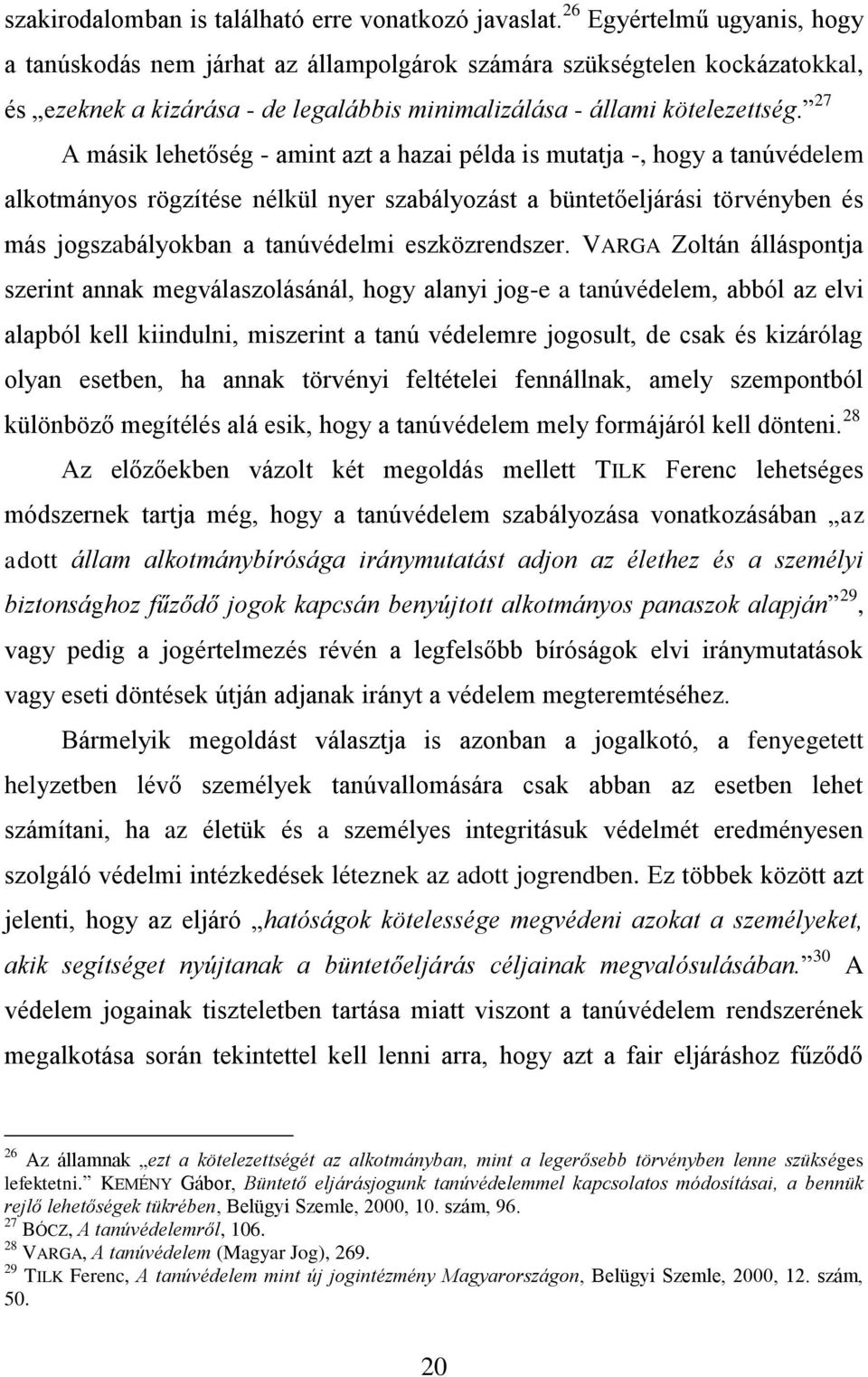 27 A másik lehetőség - amint azt a hazai példa is mutatja -, hogy a tanúvédelem alkotmányos rögzítése nélkül nyer szabályozást a büntetőeljárási törvényben és más jogszabályokban a tanúvédelmi