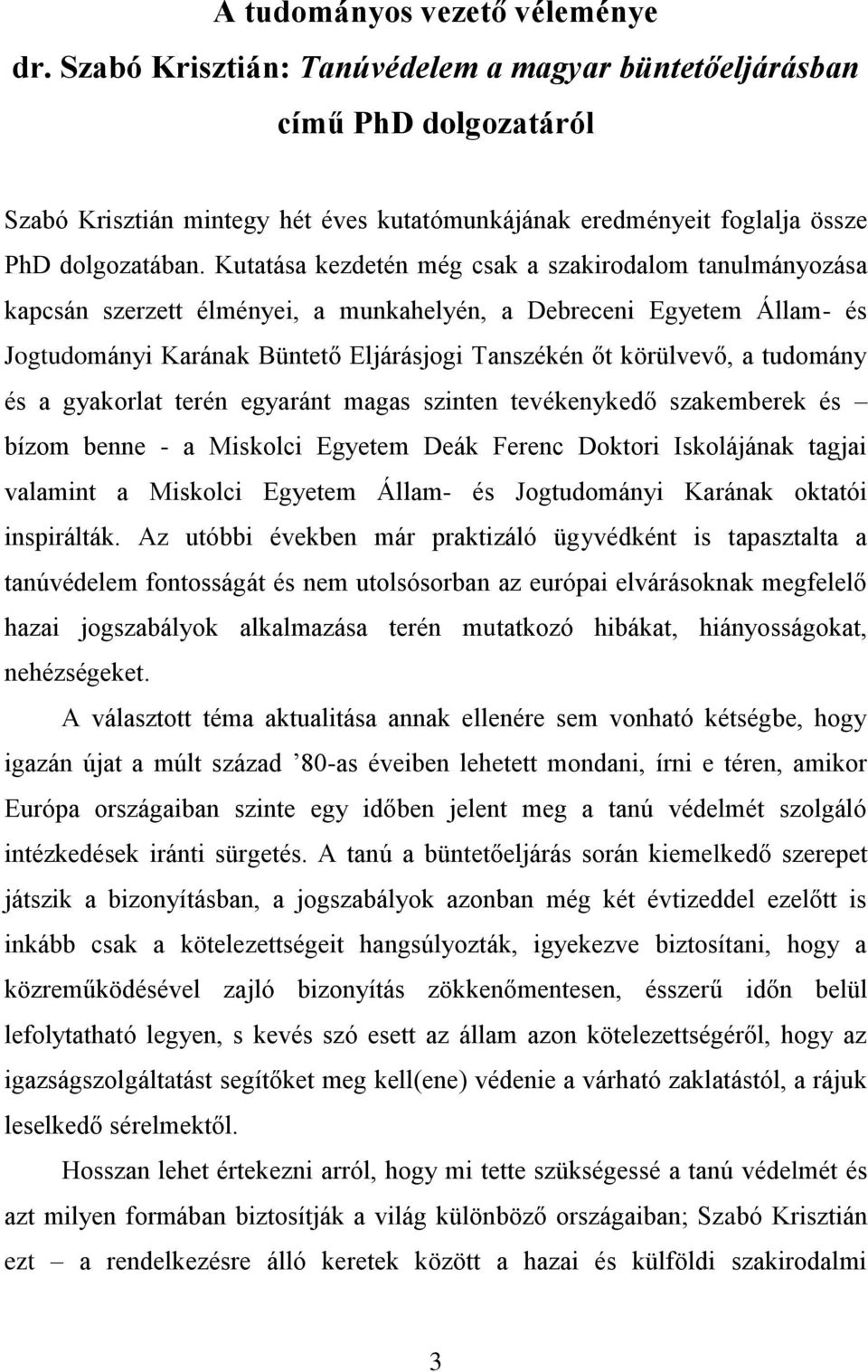 Kutatása kezdetén még csak a szakirodalom tanulmányozása kapcsán szerzett élményei, a munkahelyén, a Debreceni Egyetem Állam- és Jogtudományi Karának Büntető Eljárásjogi Tanszékén őt körülvevő, a