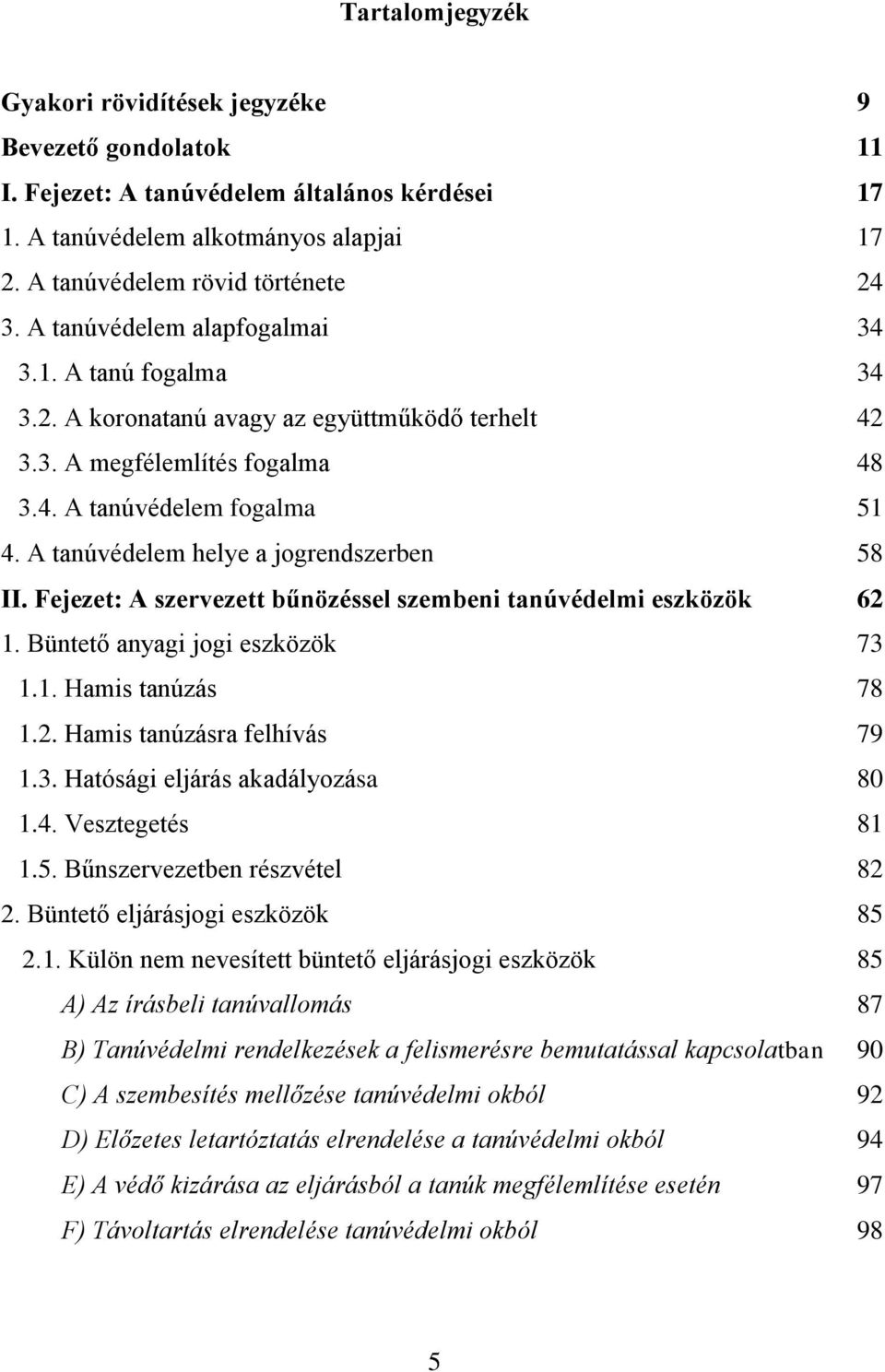 A tanúvédelem helye a jogrendszerben 58 II. Fejezet: A szervezett bűnözéssel szembeni tanúvédelmi eszközök 62 1. Büntető anyagi jogi eszközök 73 1.1. Hamis tanúzás 78 1.2. Hamis tanúzásra felhívás 79 1.