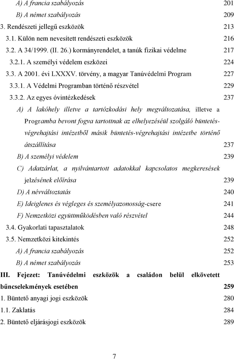 3.2. Az egyes óvintézkedések 237 A) A lakóhely illetve a tartózkodási hely megváltozatása, illetve a Programba bevont fogva tartottnak az elhelyezéséül szolgáló büntetésvégrehajtási intézetből másik