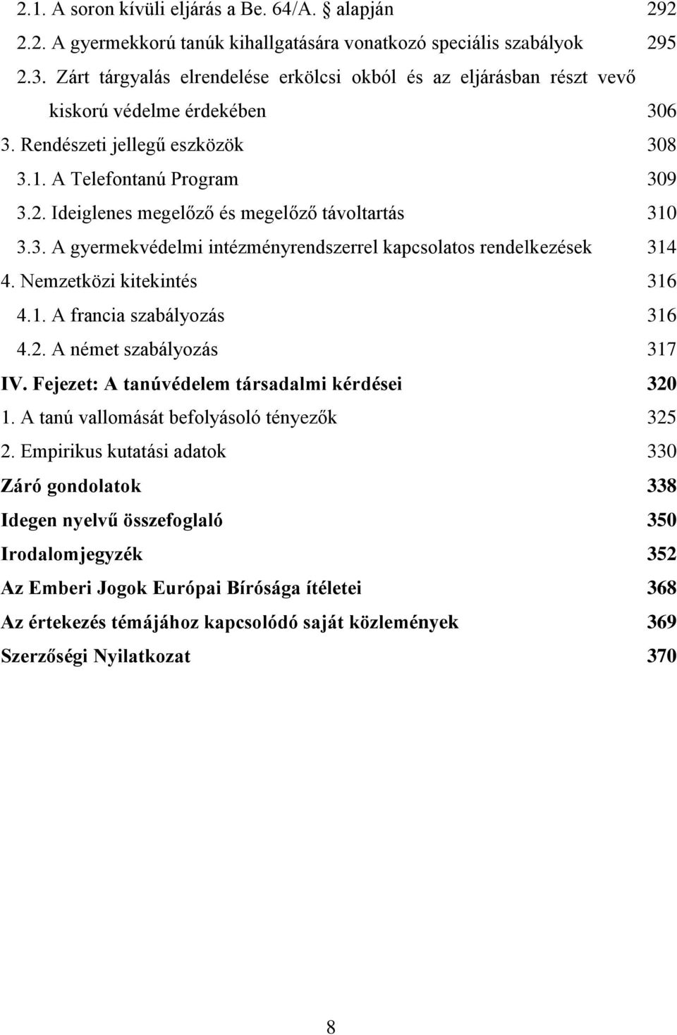 Ideiglenes megelőző és megelőző távoltartás 310 3.3. A gyermekvédelmi intézményrendszerrel kapcsolatos rendelkezések 314 4. Nemzetközi kitekintés 316 4.1. A francia szabályozás 316 4.2.