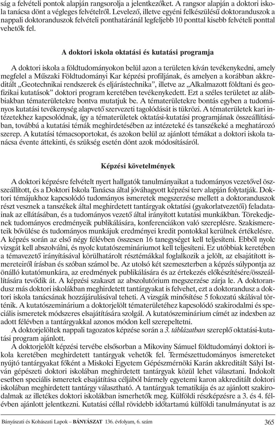 A doktori iskola oktatási és kutatási programja A doktori iskola a földtudományokon belül azon a területen kíván tevékenykedni, amely megfelel a Mûszaki Földtudományi Kar képzési profiljának, és