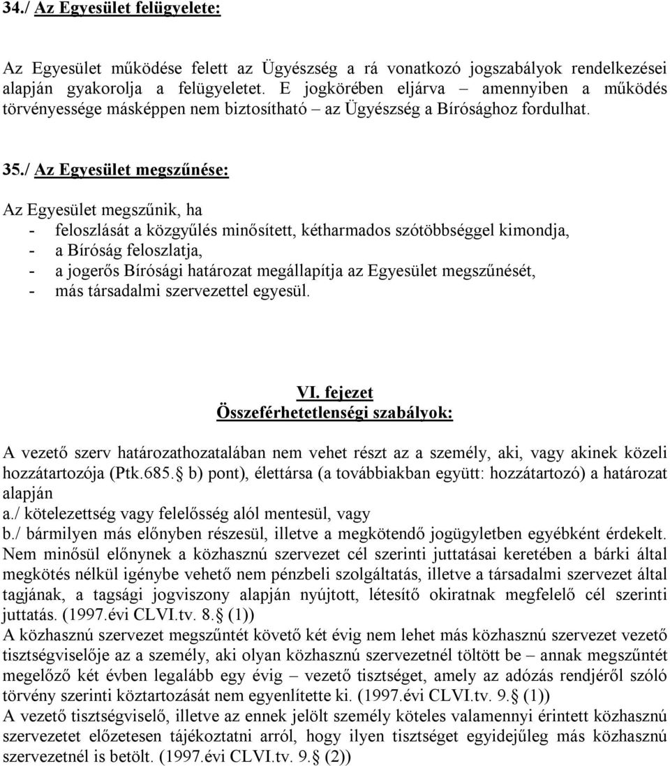 / Az Egyesület megszűnése: Az Egyesület megszűnik, ha - feloszlását a közgyűlés minősített, kétharmados szótöbbséggel kimondja, - a Bíróság feloszlatja, - a jogerős Bírósági határozat megállapítja az