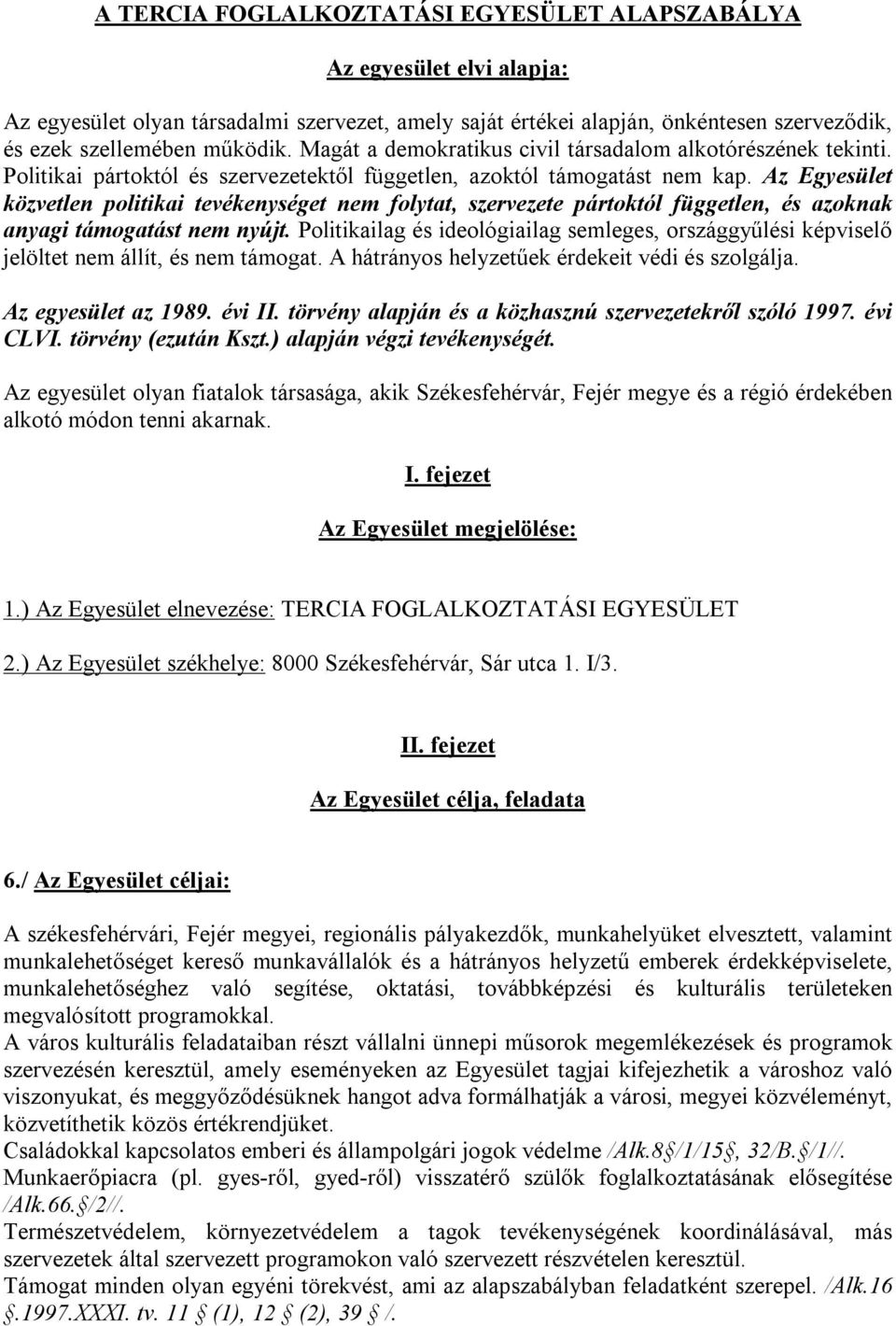 Az Egyesület közvetlen politikai tevékenységet nem folytat, szervezete pártoktól független, és azoknak anyagi támogatást nem nyújt.