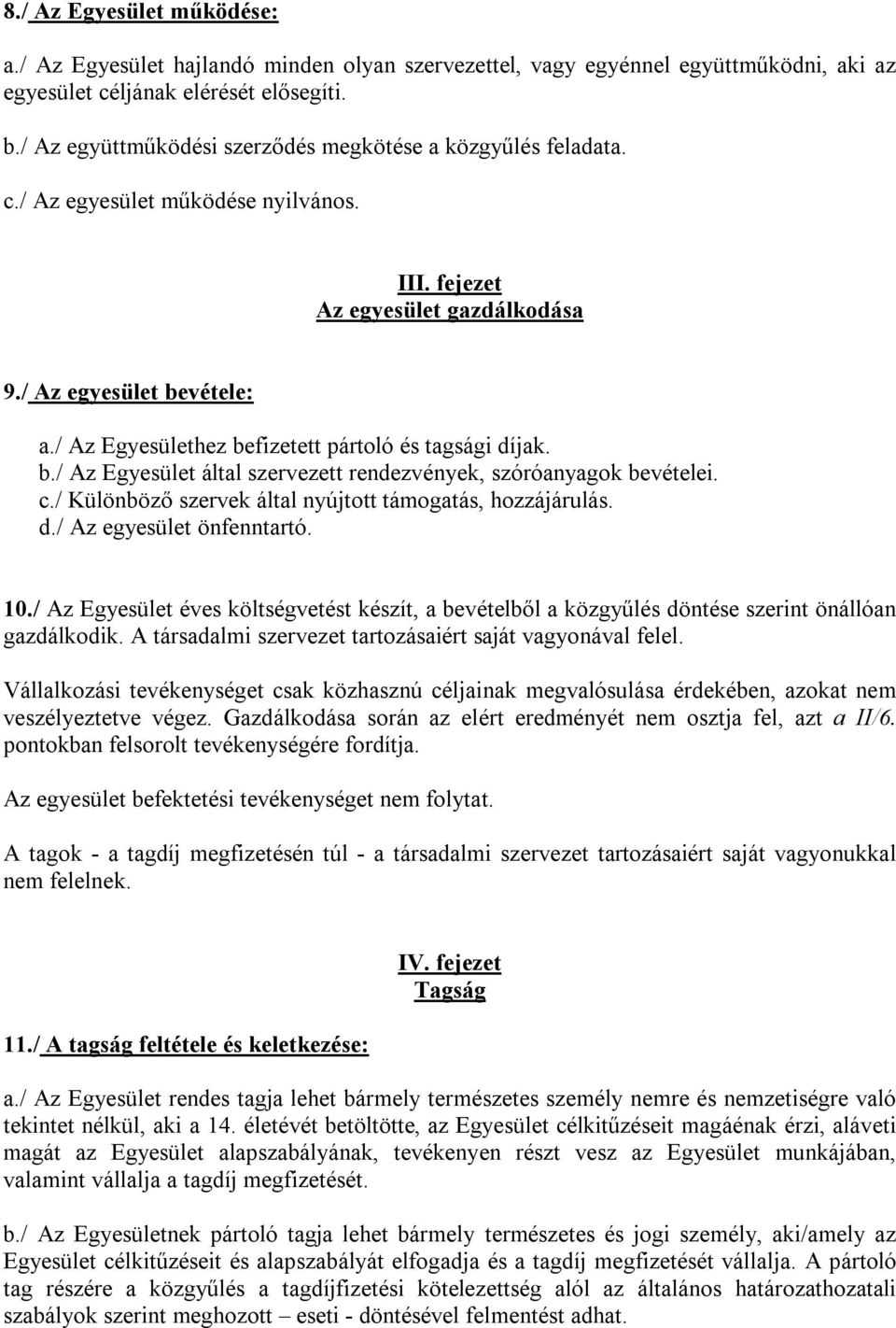 / Az Egyesülethez befizetett pártoló és tagsági díjak. b./ Az Egyesület által szervezett rendezvények, szóróanyagok bevételei. c./ Különböző szervek által nyújtott támogatás, hozzájárulás. d./ Az egyesület önfenntartó.