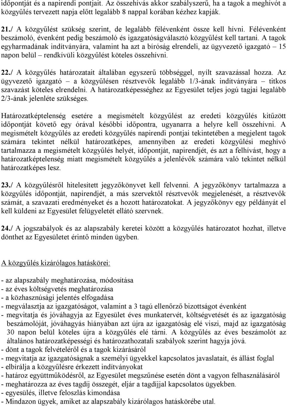 A tagok egyharmadának indítványára, valamint ha azt a bíróság elrendeli, az ügyvezető igazgató 15 napon belül rendkívüli közgyűlést köteles összehívni. 22.