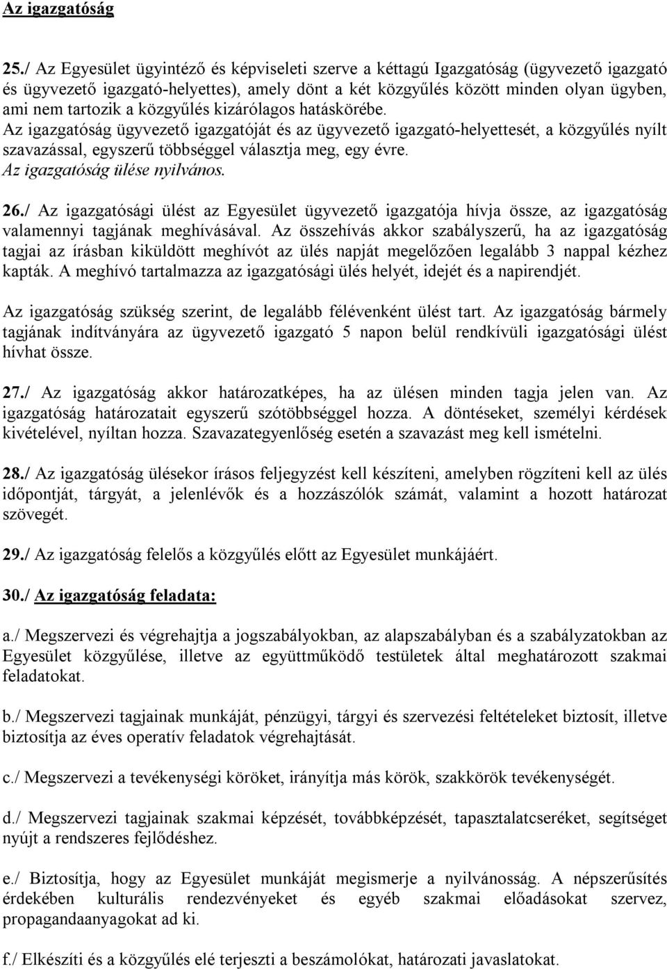 közgyűlés kizárólagos hatáskörébe. Az igazgatóság ügyvezető igazgatóját és az ügyvezető igazgató-helyettesét, a közgyűlés nyílt szavazással, egyszerű többséggel választja meg, egy évre.