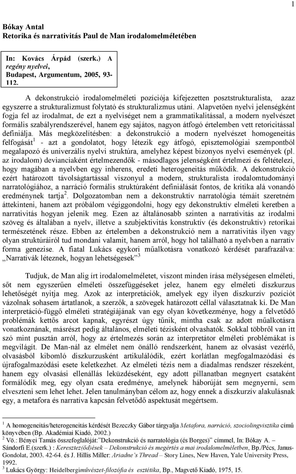 Alapvetően nyelvi jelenségként fogja fel az irodalmat, de ezt a nyelviséget nem a grammatikalitással, a modern nyelvészet formális szabályrendszerével, hanem egy sajátos, nagyon átfogó értelemben