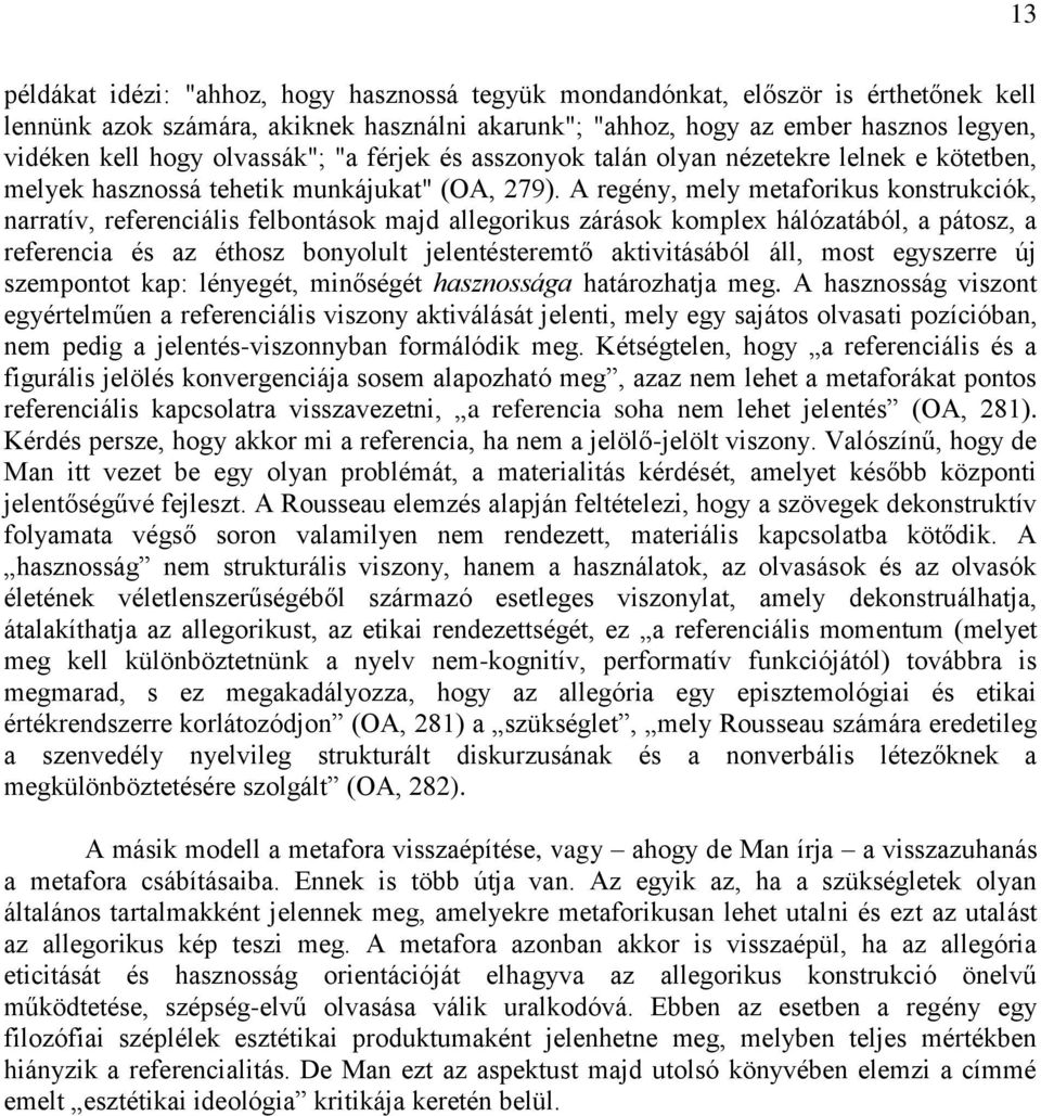 A regény, mely metaforikus konstrukciók, narratív, referenciális felbontások majd allegorikus zárások komplex hálózatából, a pátosz, a referencia és az éthosz bonyolult jelentésteremtő aktivitásából