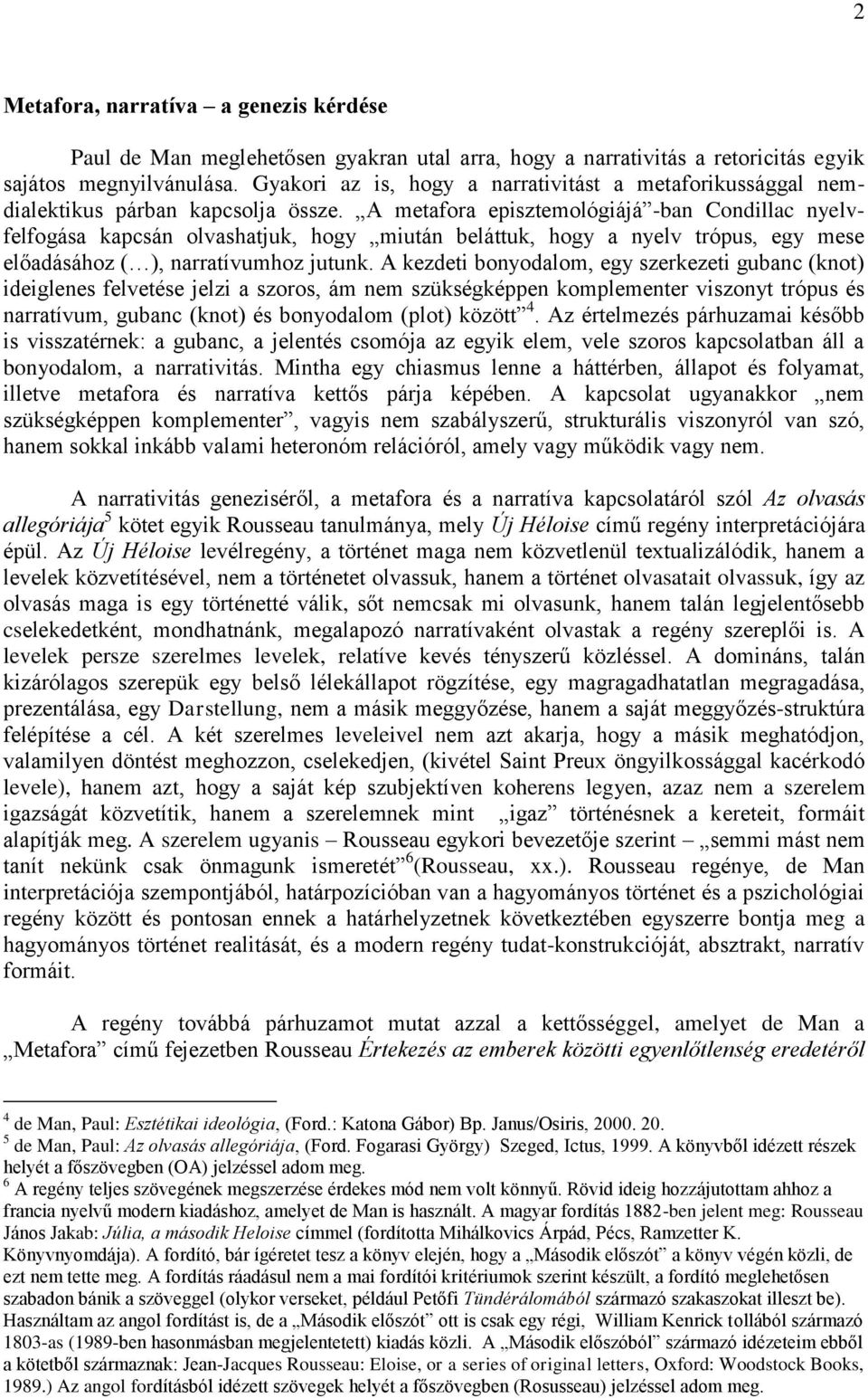 A metafora episztemológiájá -ban Condillac nyelvfelfogása kapcsán olvashatjuk, hogy miután beláttuk, hogy a nyelv trópus, egy mese előadásához ( ), narratívumhoz jutunk.