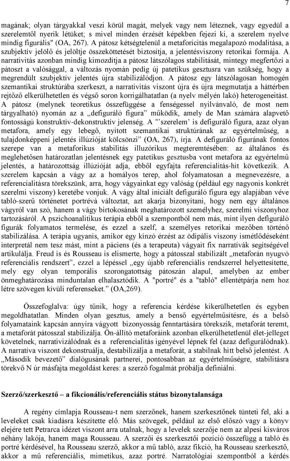 A narrativitás azonban mindig kimozdítja a pátosz látszólagos stabilitását, mintegy megfertőzi a pátoszt a valósággal, a változás nyomán pedig új patetikus gesztusra van szükség, hogy a megrendült