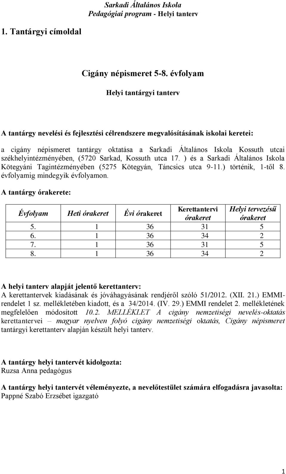 székhelyintézményében, (5720 Sarkad, Kossuth utca 17. ) és a Sarkadi Általános Iskola Kötegyáni Tagintézményében (5275 Kötegyán, Táncsics utca 9-11.) történik, 1-től 8.