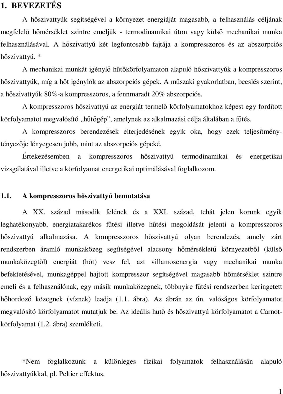 * A mechanikai munkát igénylő hűtőkörfolyamaton alapuló hőszivattyúk a kompresszoros hőszivattyúk, míg a hőt igénylők az abszorpciós gépek.