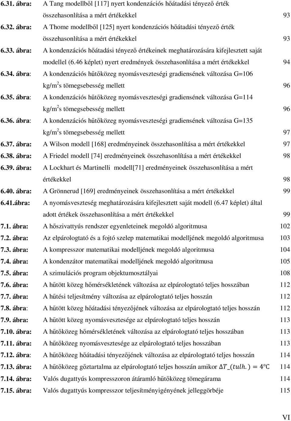 ábra: A kondenzációs hőátadási tényező értékeinek meghatározására kifejlesztett saját modellel (6.46 képlet) nyert eredmények összehasonlítása a mért értékekkel 94 6.34.