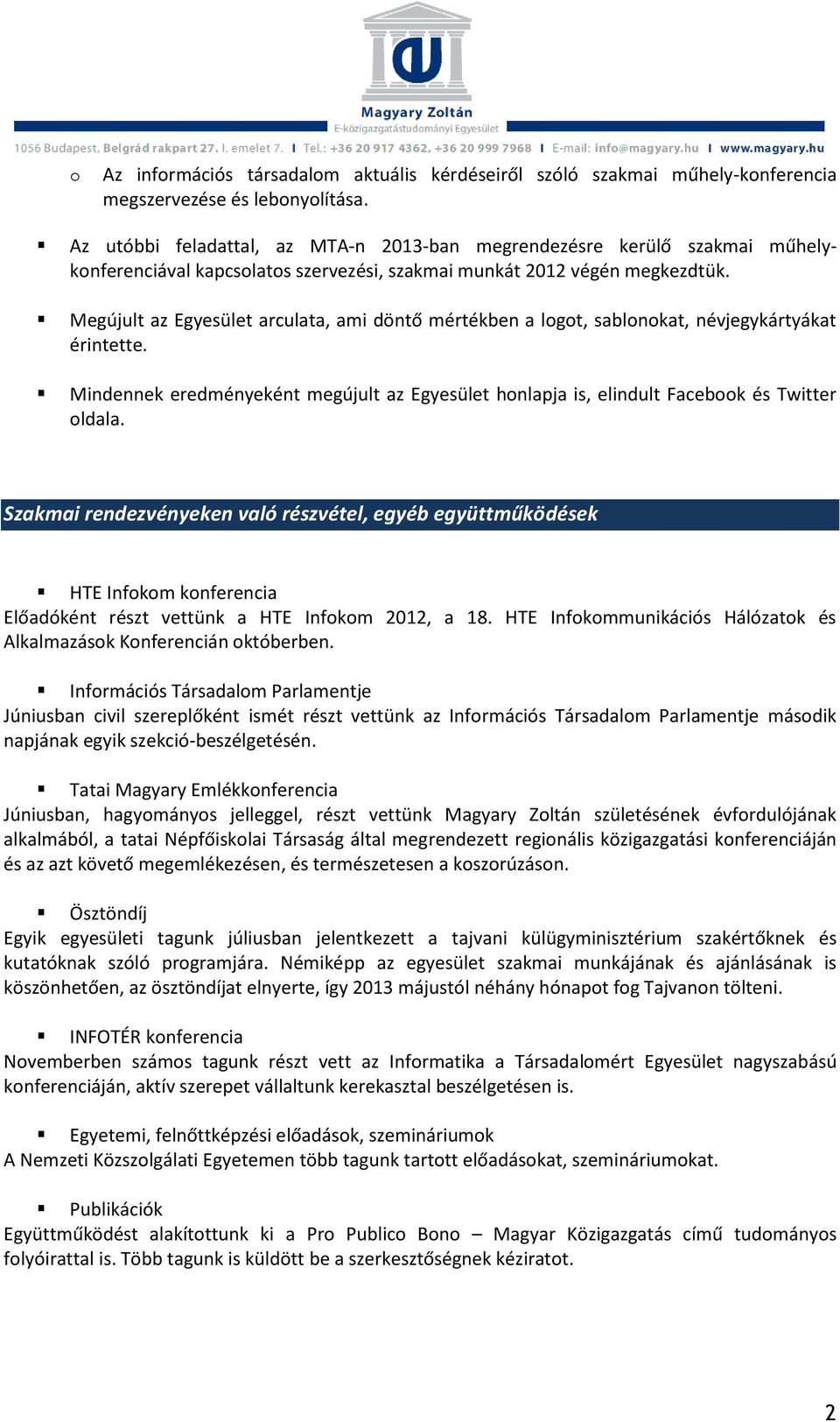 Megújult az Egyesület arculata, ami döntő mértékben a logot, sablonokat, névjegykártyákat érintette. Mindennek eredményeként megújult az Egyesület honlapja is, elindult Facebook és Twitter oldala.