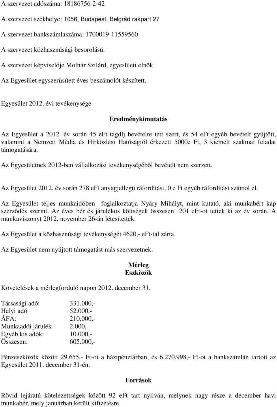 év során 45 eft tagdíj bevételre tett szert, és 54 eft egyéb bevételt gyűjtött, valamint a Nemzeti Média és Hírközlési Hatóságtól érkezett 5e Ft, 3 kiemelt szakmai feladat támogatására.