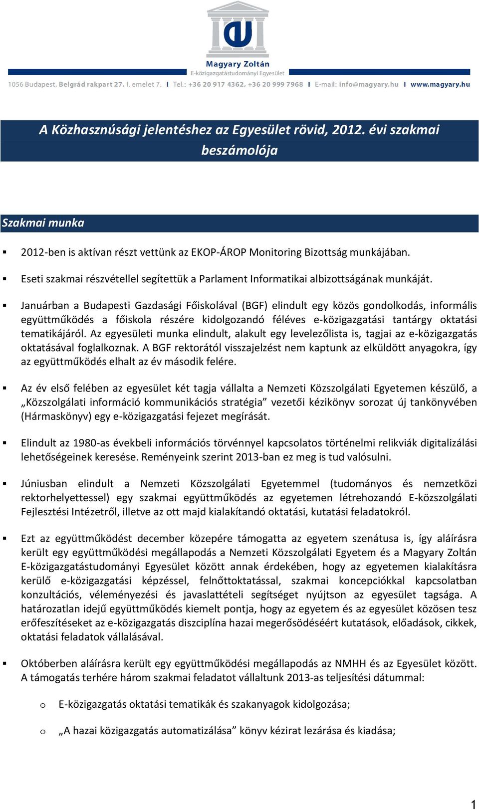 Januárban a Budapesti Gazdasági Főiskolával (BGF) elindult egy közös gondolkodás, informális együttműködés a főiskola részére kidolgozandó féléves e-közigazgatási tantárgy oktatási tematikájáról.