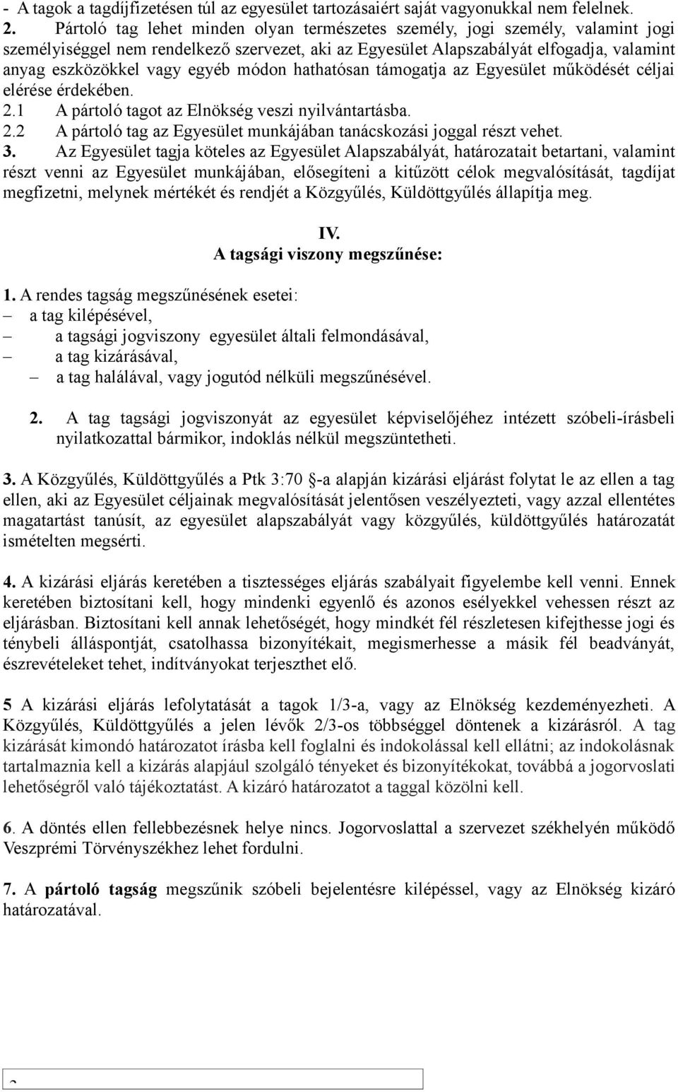 egyéb módon hathatósan támogatja az Egyesület működését céljai elérése érdekében. 2.1 A pártoló tagot az Elnökség veszi nyilvántartásba. 2.2 A pártoló tag az Egyesület munkájában tanácskozási joggal részt vehet.