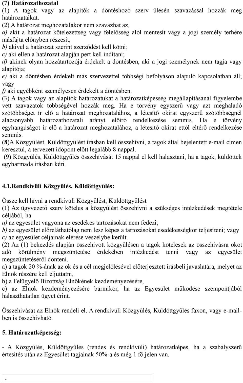 szerződést kell kötni; c) aki ellen a határozat alapján pert kell indítani; d) akinek olyan hozzátartozója érdekelt a döntésben, aki a jogi személynek nem tagja vagy alapítója; e) aki a döntésben