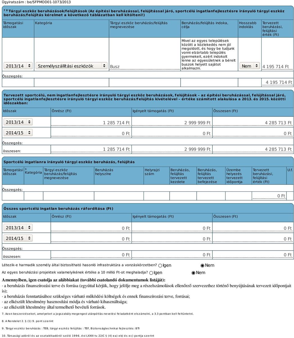 ) Támogatási időszak Kategória Tárgyi eszköz beruházás/felújítás megnevezése Beruházás/felújítás indoka, célja Hosszabb indoklás Tervezett beruházási, felújítási érték (Ft) 2013/14 Személyszállítási
