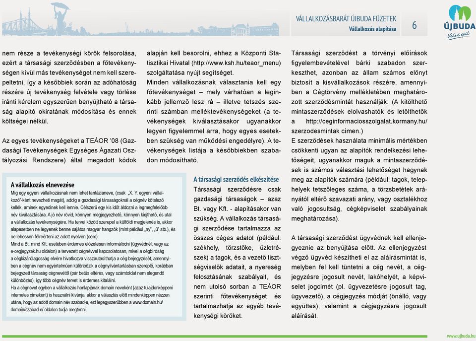 Az egyes tevékenységeket a TEÁOR 08 (Gazdasági Tevékenységek Egységes Ágazati Osztályozási Rendszere) által megadott kódok A vállalkozás elnevezése Míg egy egyéni vállalkozásnak nem lehet