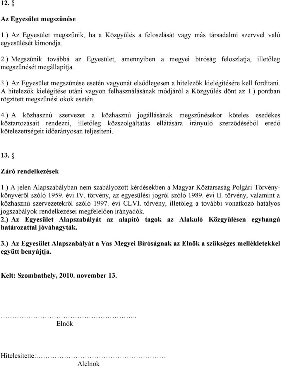 ) Az Egyesület megszűnése esetén vagyonát elsődlegesen a hitelezők kielégítésére kell fordítani. A hitelezők kielégítése utáni vagyon felhasználásának módjáról a Közgyűlés dönt az 1.